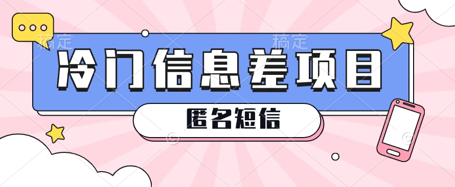 利用信息差操作的冷门赚钱项目，揭秘“匿名短信”日赚几十几百的玩法-轻创社