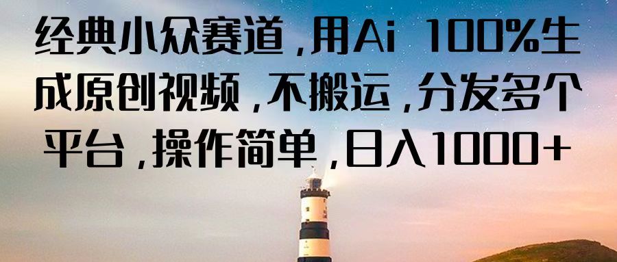 经典小众赛道，用Ai 100%生成原创视频，不搬运，分发多个平台，操作简单，日入1000+-轻创社