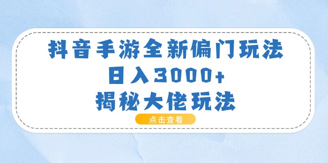 抖音手游全新偏门玩法，日入3000+，揭秘大佬玩法-轻创社