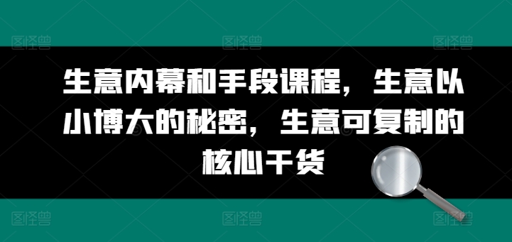 生意内幕和手段课程，生意以小博大的秘密，生意可复制的核心干货-轻创社