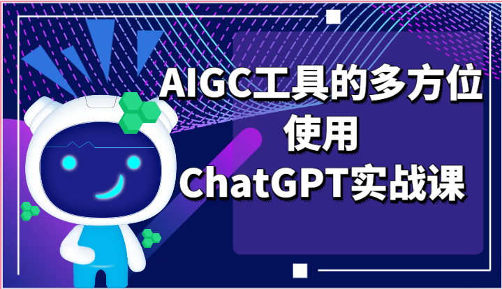 ai掘金系列课程-AIGC工具的多方位使用ChatGPT实战课-轻创社