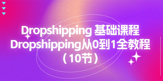 Dropshipping基础课程，Dropshipping从0到1全教程（10节）-轻创社