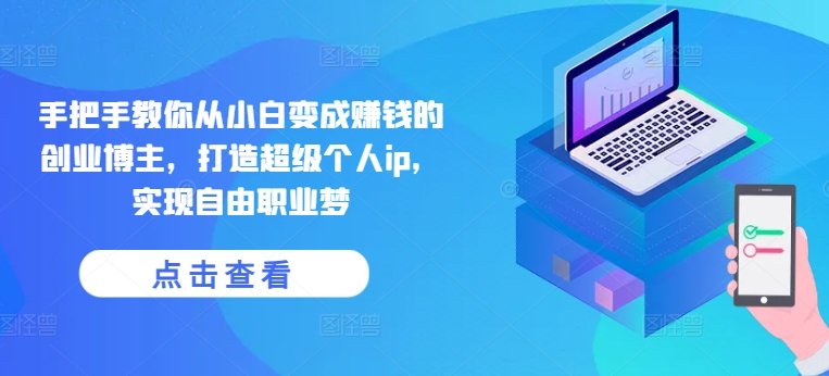 教你如何从小白变为挣钱的自主创业时尚博主，打造出非常本人ip，完成自由职业者梦-轻创社