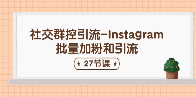 社交群控引流-Instagram批量加粉和引流（27节课）-轻创社