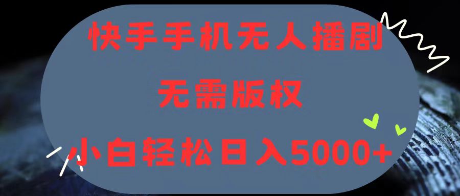 快手手机无人播剧，无需硬改，轻松解决版权问题，小白轻松日入5000+-轻创社