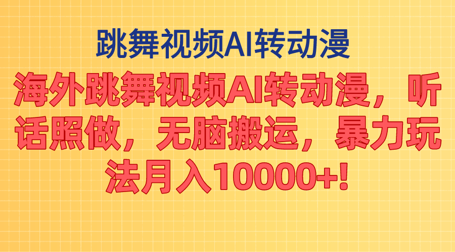海外跳舞视频AI转动漫，听话照做，无脑搬运，暴力玩法 月入10000+-轻创社