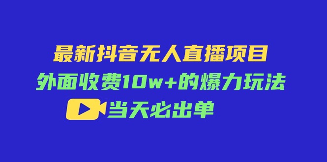 最新抖音无人直播项目，外面收费10w+的爆力玩法，当天必出单-轻创社