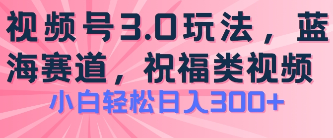2024微信视频号蓝海项目，祝愿类游戏玩法3.0，实际操作简单易上手，日入300 【揭密】-轻创社