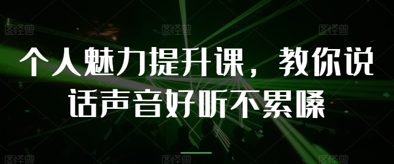 人格魅力提高课，教大家说话声音好听舒服嗓-轻创社