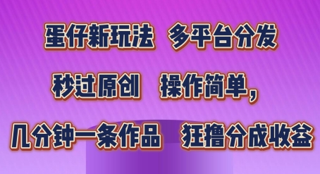 蛋仔新模式，多平台分发，秒过原创设计，使用方便，数分钟一条著作，狂撸分为盈利【揭密】-轻创社