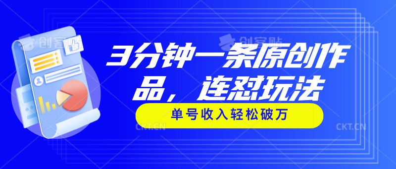 3分钟一条原创作品，连怼玩法，单号收入轻松破万-轻创社