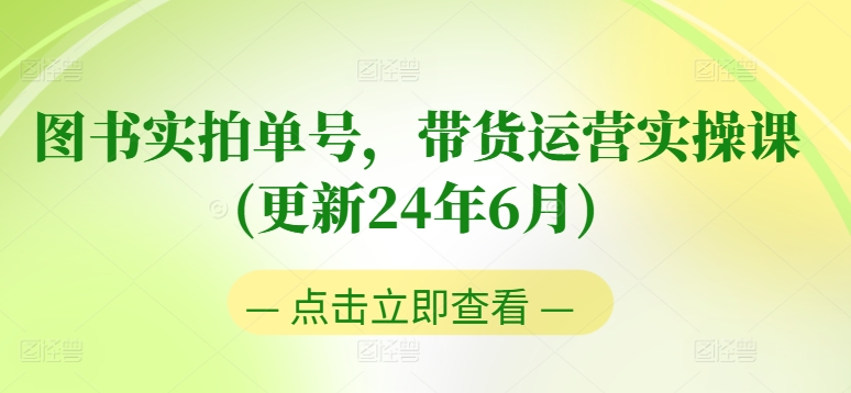 图书实拍单号，带货运营实操课(更新24年6月)，0粉起号，老号转型，零基础入门+进阶-轻创社