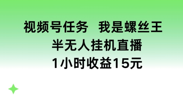 微信视频号每日任务，我就是螺钉王， 半没有人放置挂机1钟头盈利15元【揭密】-中创网_分享中赚网创业资讯_最新网络项目资源-轻创社