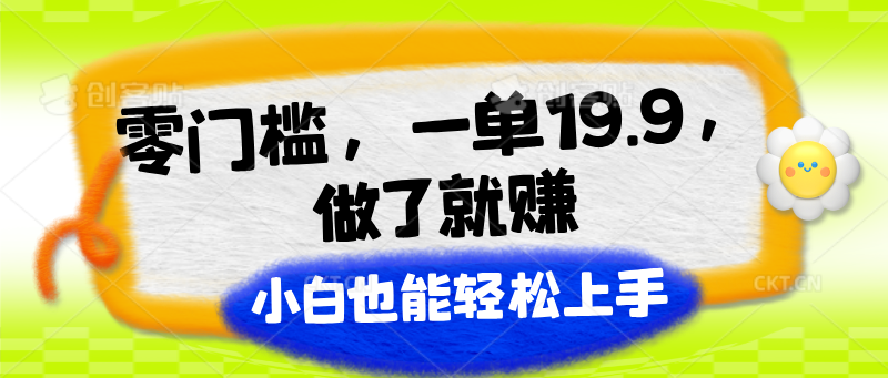 零门槛，一单19.9，进行了就能赚，新手也可以快速上手-中创网_分享中创网创业资讯_最新网络项目资源-轻创社
