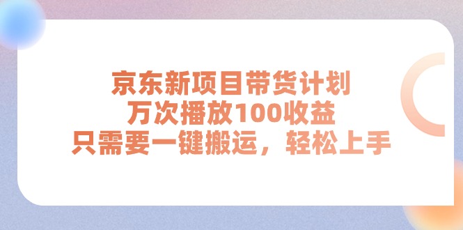 京东新项目带货计划，万次播放100收益，只需要一键搬运，轻松上手-轻创社