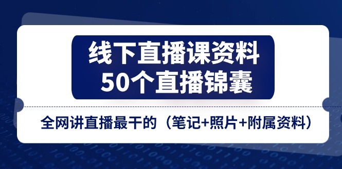 线下直播课资料、50个直播锦囊，全网讲直播最干的（笔记+照片+附属资料）-中创网_分享中创网创业资讯_最新网络项目资源-轻创社