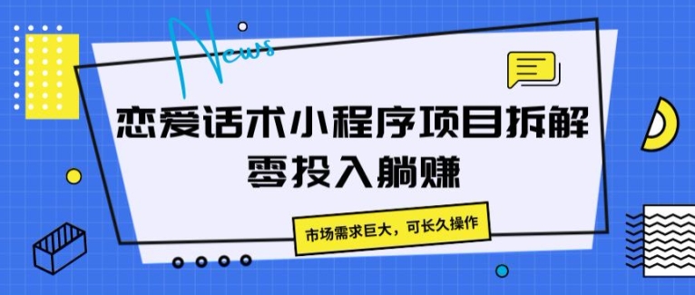 恋爱话术小程序项目拆卸，市场的需求极大，可长期实际操作-中创网_分享中创网创业资讯_最新网络项目资源-轻创社