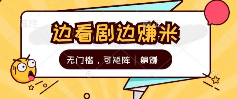 零门槛追剧一天30 轻松，可引流矩阵，管道收益，躺着赚钱不到看一下?-中创网_分享中创网创业资讯_最新网络项目资源-轻创社
