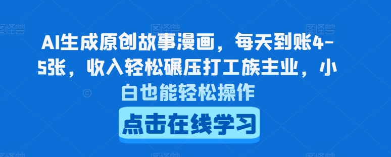 AI形成原创剧情漫画作品，每日到帐4-5张，收益轻轻松松辗压打工者主营业务，新手都可以轻松实际操作【揭密】-轻创社