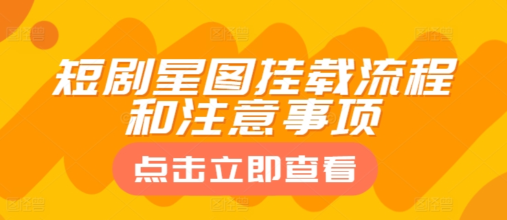 短剧星图挂载流程和注意事项-轻创社