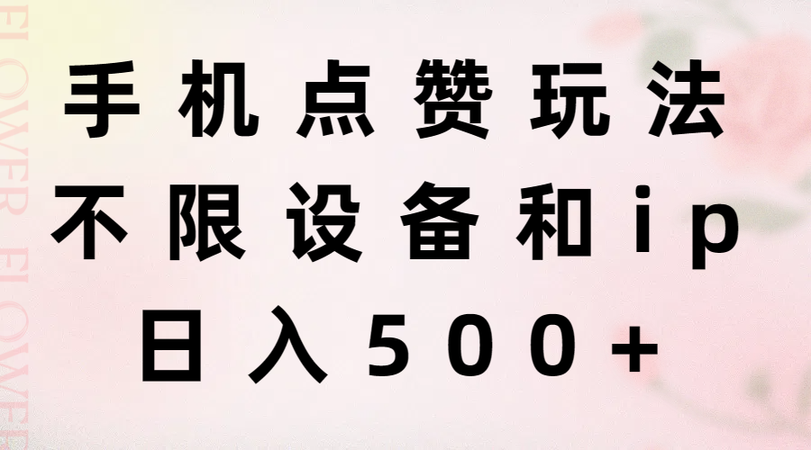 手机点赞玩法，不限设备和ip，日入500+-轻创社