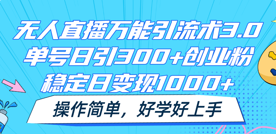 无人直播全能引流术3.0，运单号日引300 自主创业粉，平稳日转现1000 ，使用方便-轻创社
