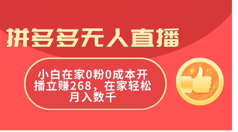 拼多多平台无人直播，新手在家里0粉0成本费播出立赚268，在家里轻轻松松月入千余-轻创社