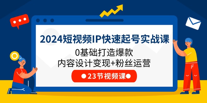 2024小视频IP迅速养号实战演练课，0基本推出爆款设计思路转现 粉丝营销(23节)-轻创社