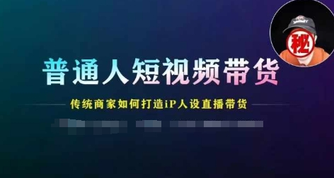 平常人短视频卖货，传统式店家如何设计IP人物关系直播卖货-轻创社
