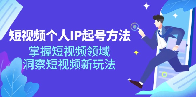 短视频个人IP起号方法，掌握短视频领域，洞察短视频新玩法（68节完整）-轻创社