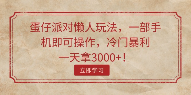 蛋仔派对懒人玩法，一部手机即可操作，冷门暴利，一天拿3000+！-轻创社