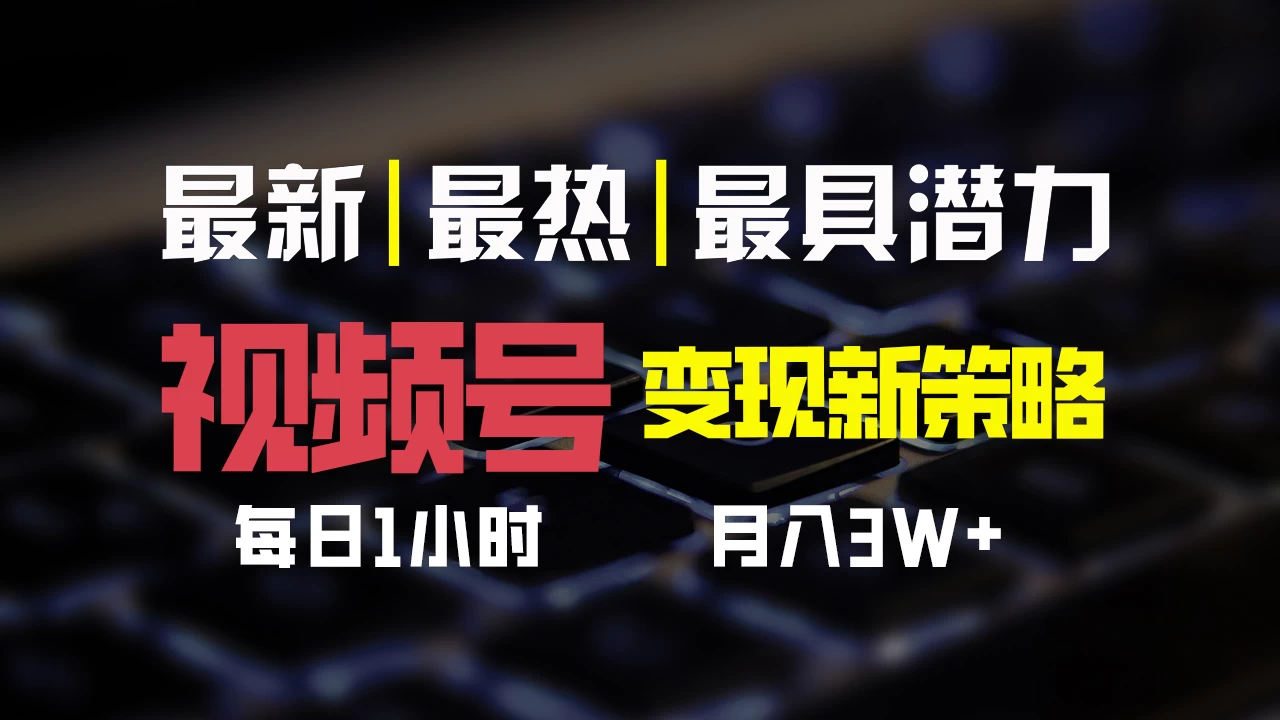 视频号变现新策略，每日只需一小时，月入30000+-轻创社