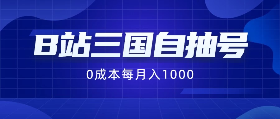 B站三国自抽号项目，0成本纯手动，每月稳赚1000+-轻创社