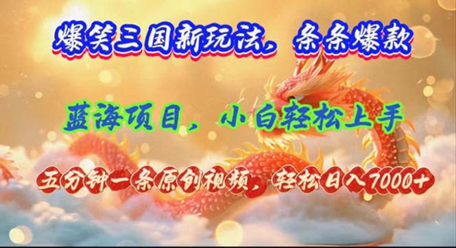 爆笑三国新玩法每条都爆，视频收益 7000+，5 分钟原创，多种变现爽歪歪-轻创社