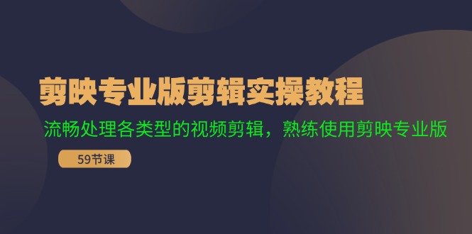 剪映专业版剪辑实操教程：流畅处理各类型的视频剪辑，熟练使用剪映专业版-轻创社
