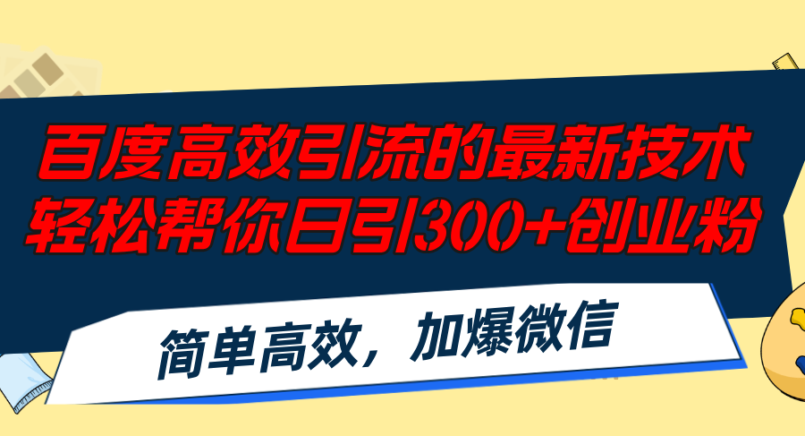 百度高效引流的最新技术,轻松帮你日引300+创业粉,简单高效，加爆微信-轻创社