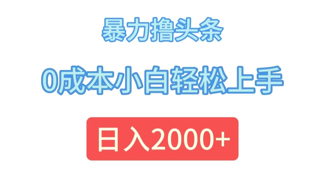 暴力撸头条，0成本小白轻松上手，日入2000+-轻创社