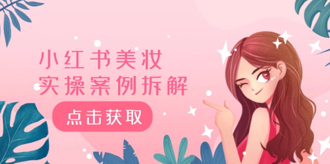 小红书美妆实操案例拆解，深度解读小红书40万粉 8000赞180粉，为什么?-轻创社