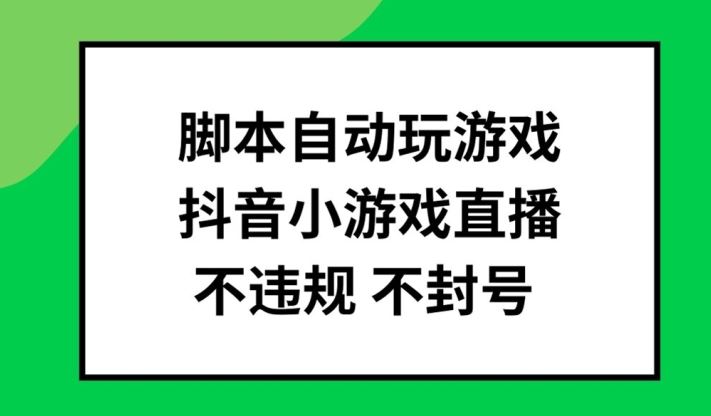 脚本自动玩游戏，抖音小游戏直播，不违规不封号可批量做【揭秘】-轻创社