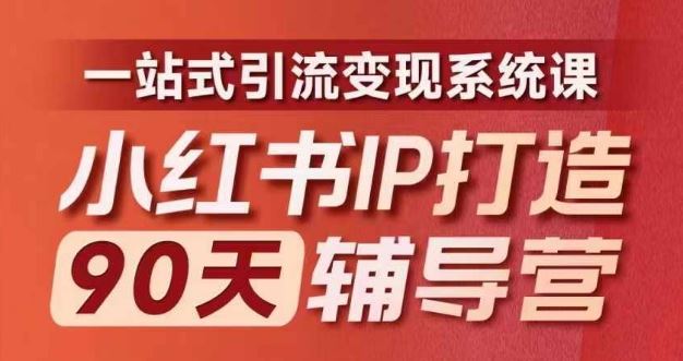 小红书IP打造90天辅导营(第十期)​内容全面升级，一站式引流变现系统课-轻创社