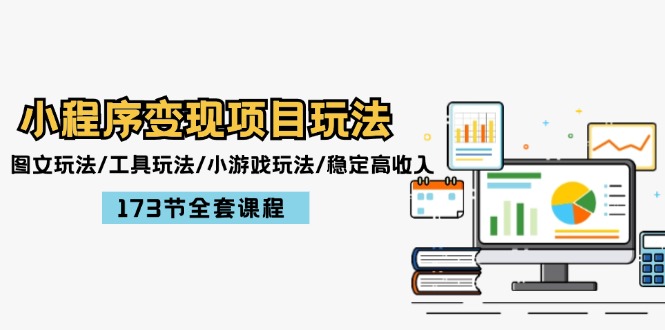 小程序变现项目玩法：图文玩法/工具玩法/小游戏玩法/稳定高收入/173节课程-轻创社