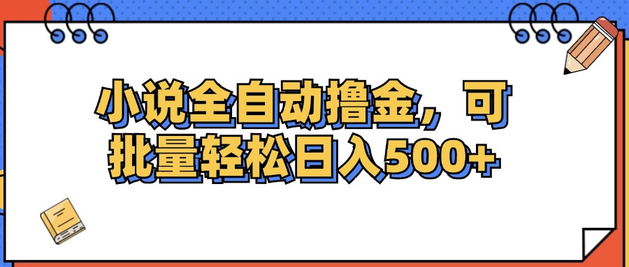 小说全自动撸金，可批量日入500+-轻创社