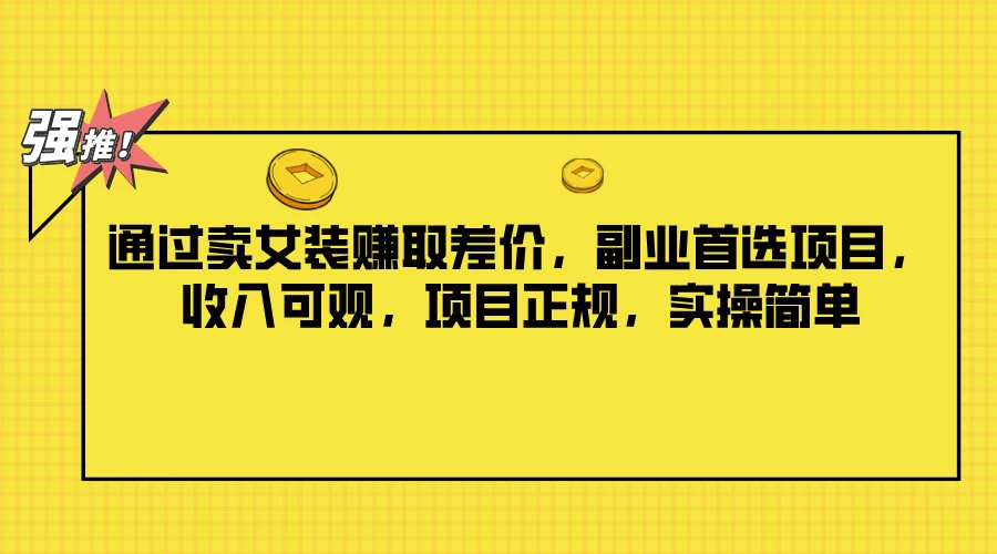 通过卖女装赚取差价，副业首选项目，收入可观，项目正规，实操简单-轻创社