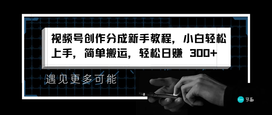 视频号创作分成新手教程，小白轻松上手，简单搬运，轻松日赚 300+-轻创社