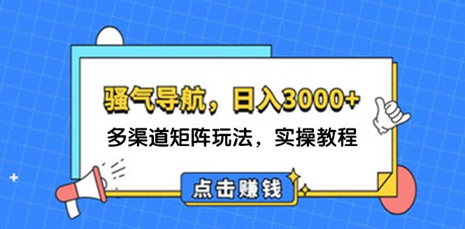 日入3000+ 骚气导航，多渠道矩阵玩法，实操教程-轻创社