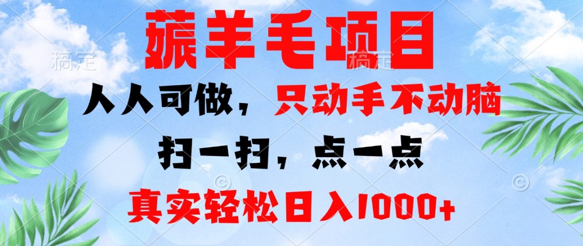 薅羊毛项目，人人可做，只动手不动脑。扫一扫，点一点，真实轻松日入1000+-轻创社