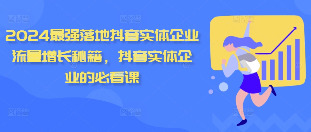2024最强落地抖音实体企业流量增长秘籍，抖音实体企业的必看课-轻创社
