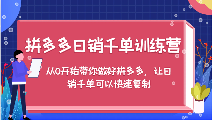 拼多多日销千单训练营，从0开始带你做好拼多多，让日销千单可以快速复制（更新）-轻创社