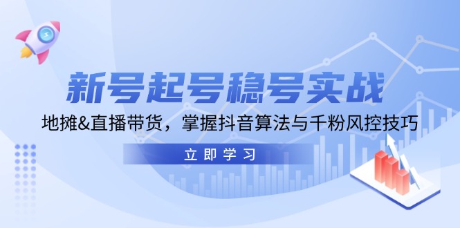 小号养号稳号实战演练：摆地摊&直播卖货，把握抖音的算法与千粉风险控制方法-轻创社