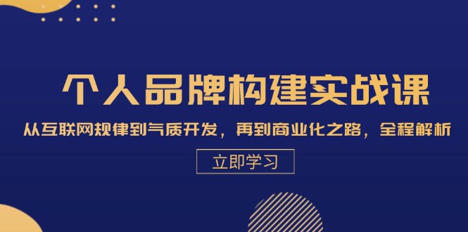 本人品牌构建实战演练课：从互联网规律性到气场开发设计，再从商业化的之途，全过程分析-轻创社